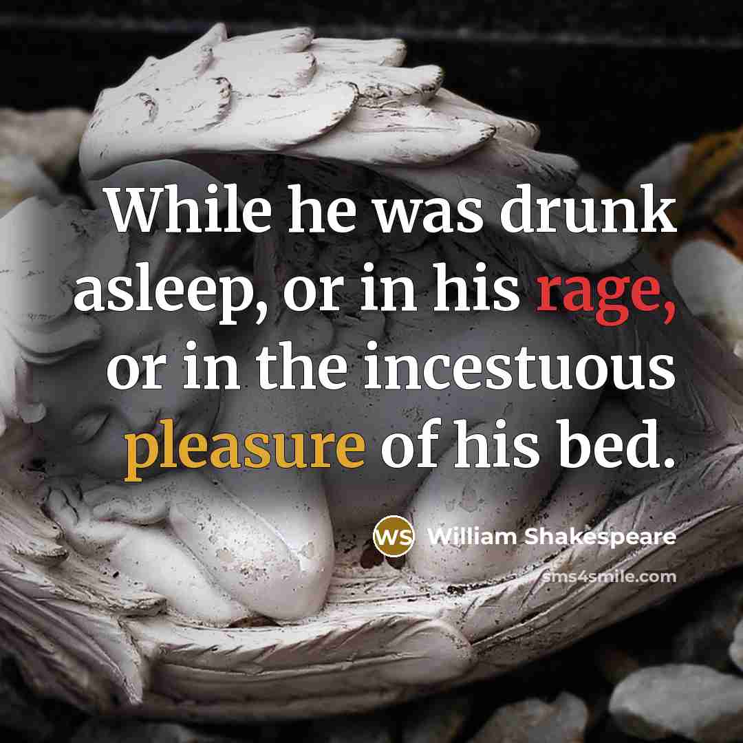 “While he was drunk asleep, or in his rage, or in the incestuous pleasure of his bed.” quote by William Shakespeare