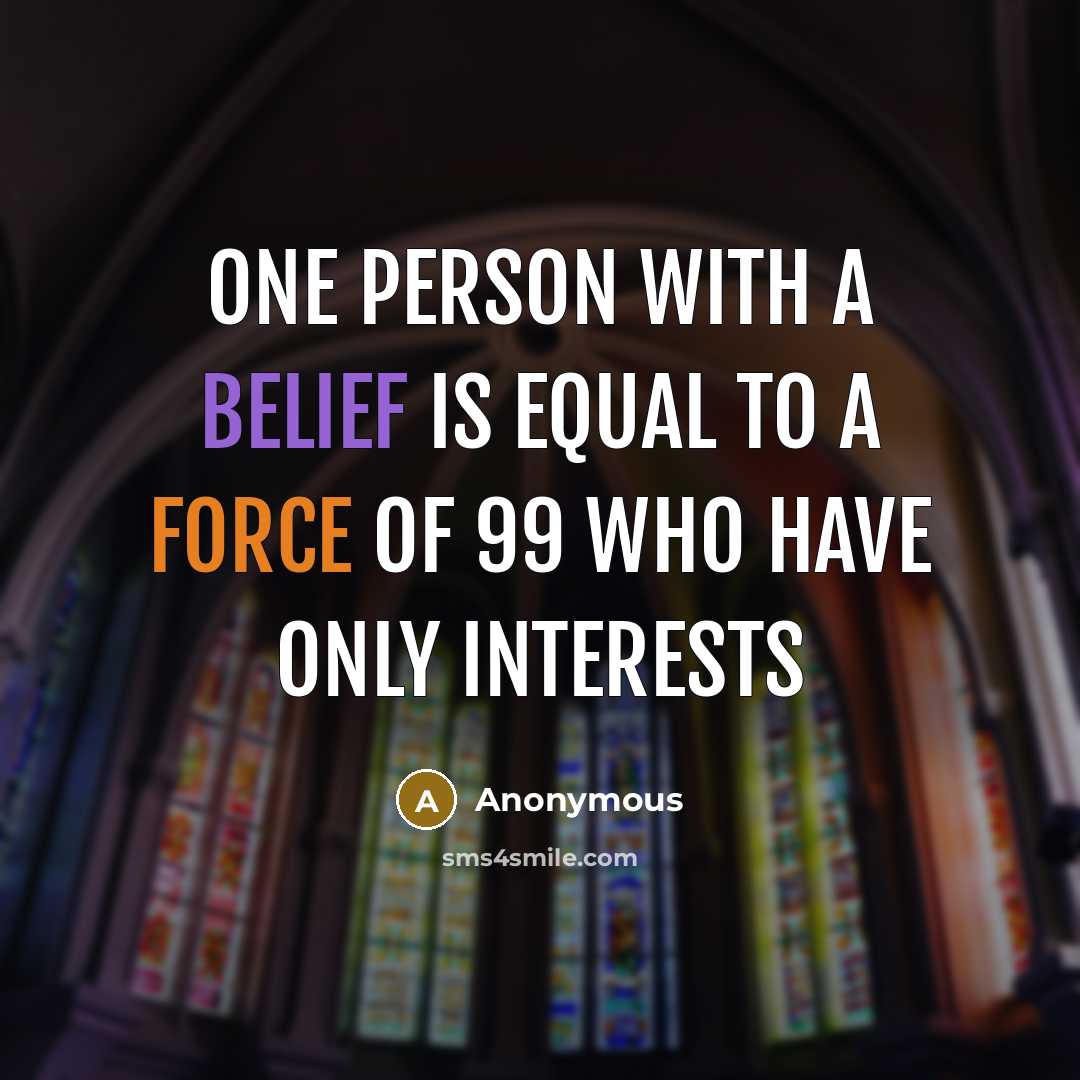 “One person with a belief is equal to a force of 99 who have only interests” quote by Anonymous