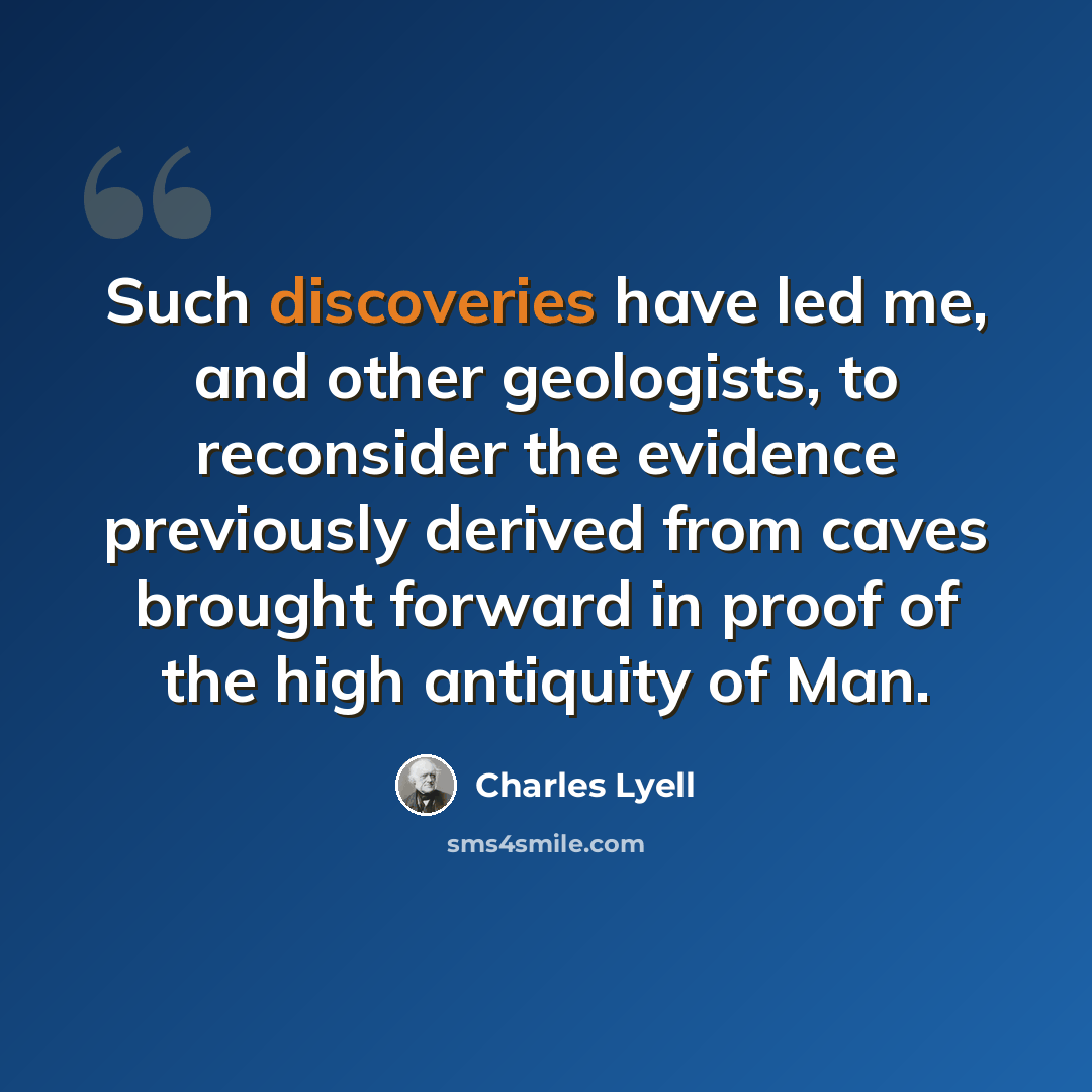 “Such discoveries have led me, and other geologists, to reconsider the evidence previously derived from caves brought forward in proof of the high antiquity of Man.” quote by Charles Lyell