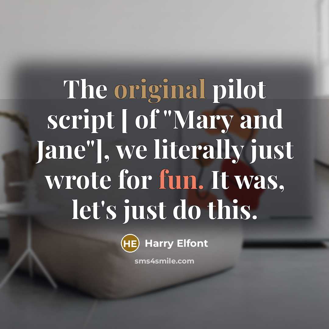 “The original pilot script [ of "Mary and Jane"], we literally just wrote for fun. It was, let's just do this.” quote by Harry Elfont
