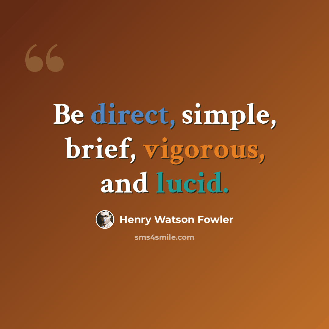 “Be direct, simple, brief, vigorous, and lucid.” quote by Henry Watson Fowler