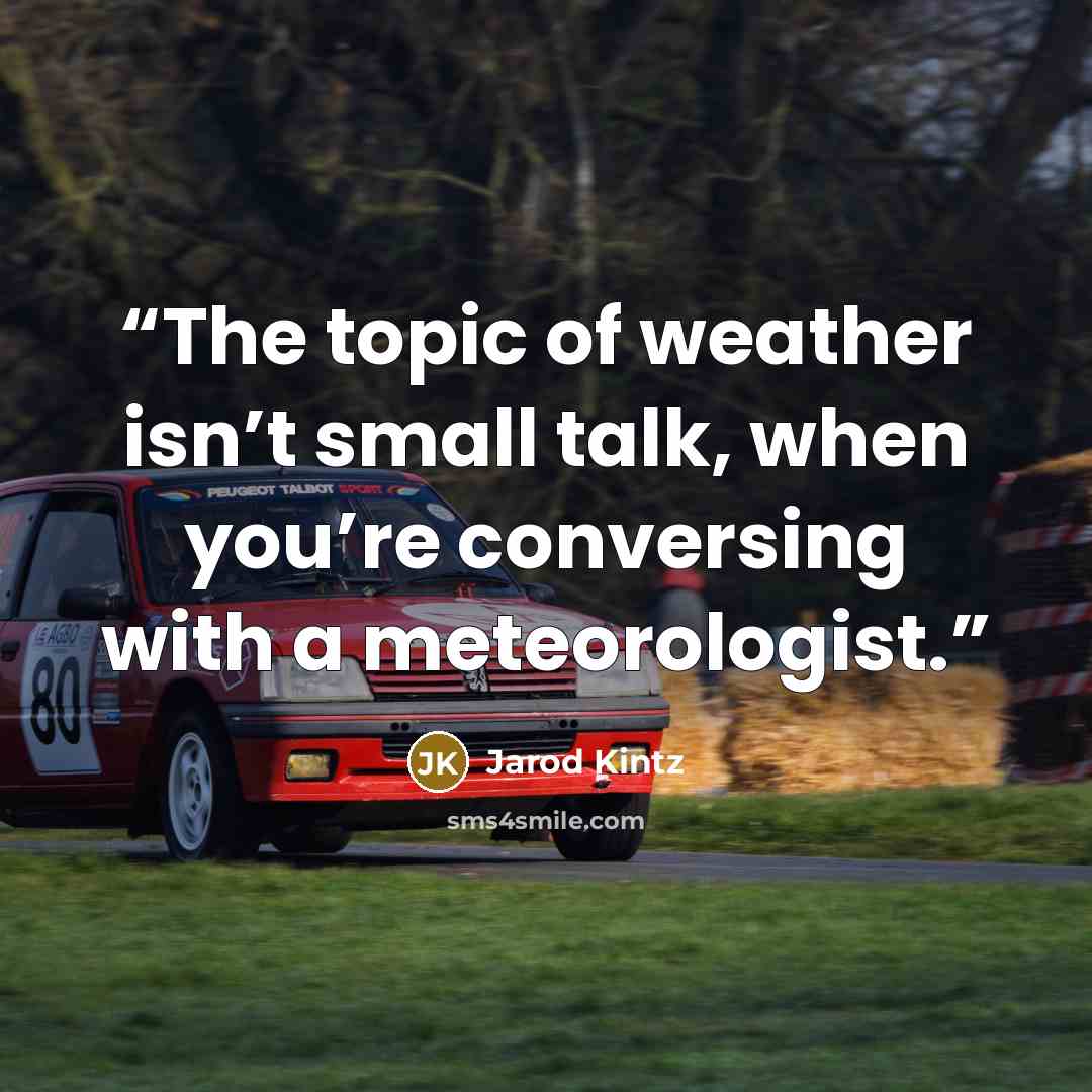 “The topic of weather isn’t small talk, when you’re conversing with a meteorologist.” quote by Jarod Kintz