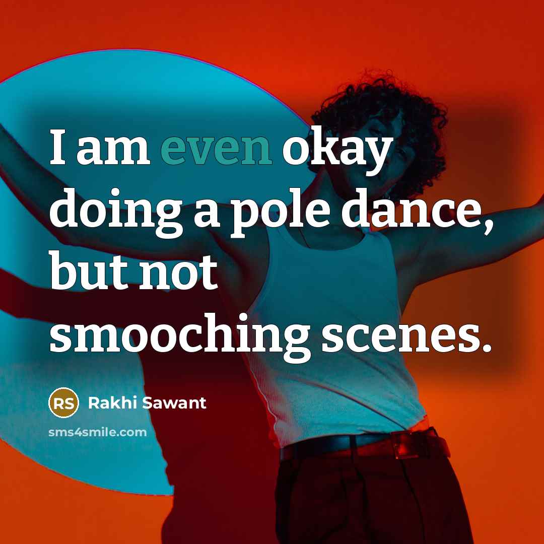 “I am even okay doing a pole dance, but not smooching scenes.” quote by Rakhi Sawant