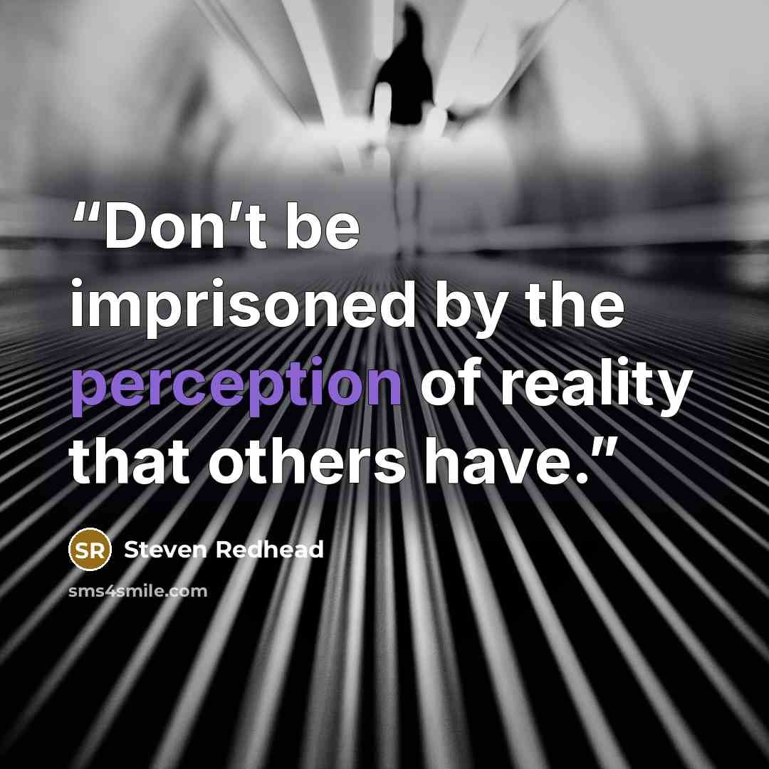 “Don’t be imprisoned by the perception of reality that others have.” quote by Steven Redhead