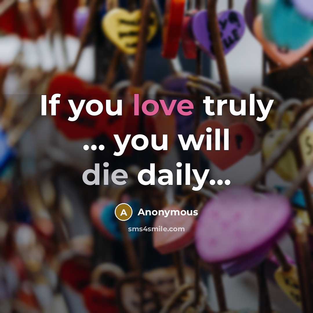 “If you love truly … you will die daily...” quote by Anonymous