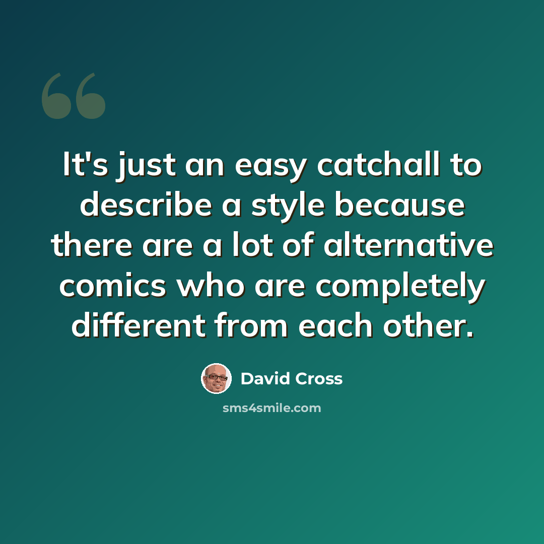 “It's just an easy catchall to describe a style because there are a lot of alternative comics who are completely different from each other.” quote by David Cross