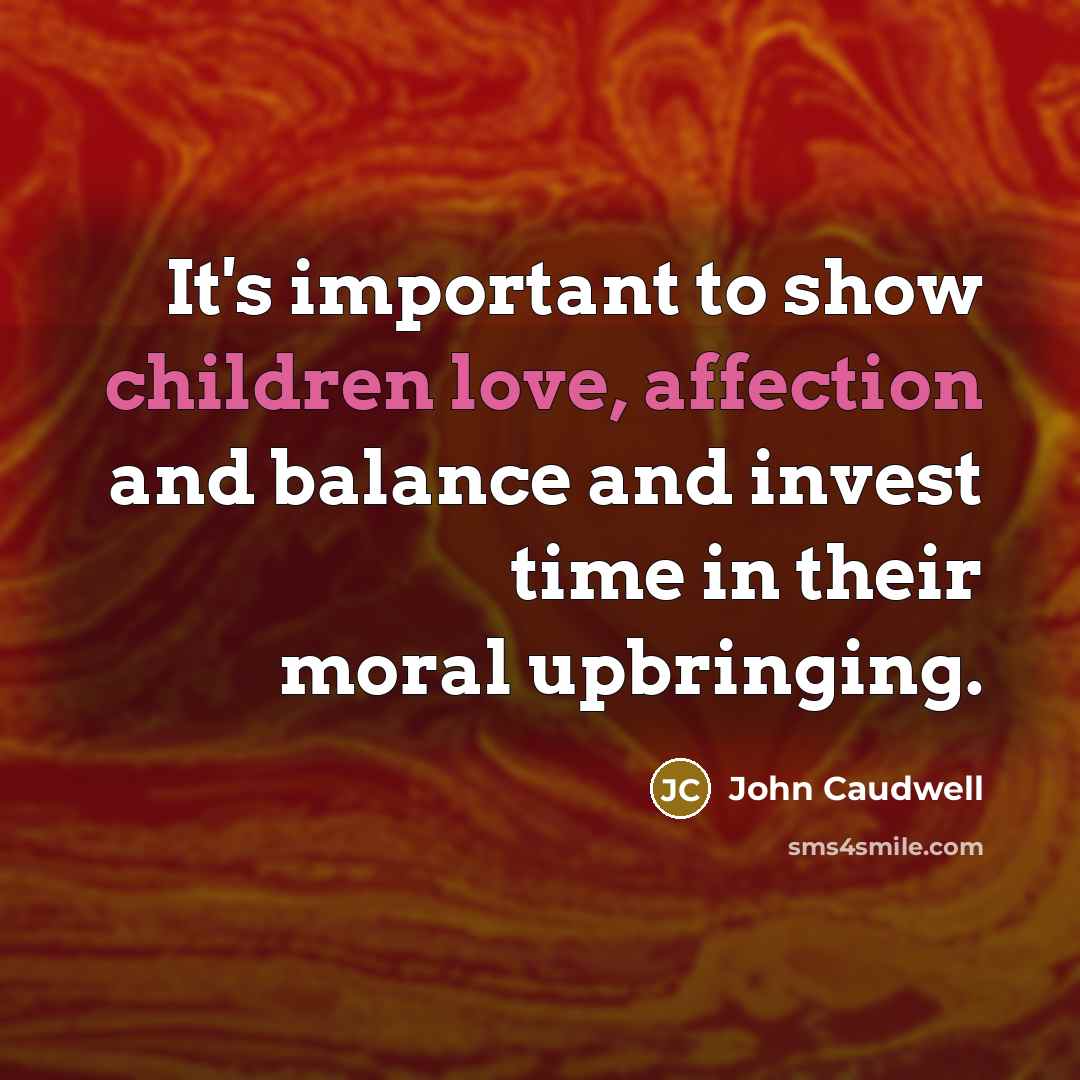 “It's important to show children love, affection and balance and invest time in their moral upbringing.” quote by John Caudwell