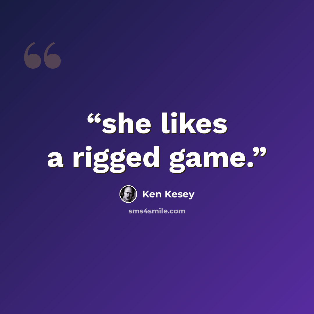 “she likes a rigged game.” quote by Ken Kesey
