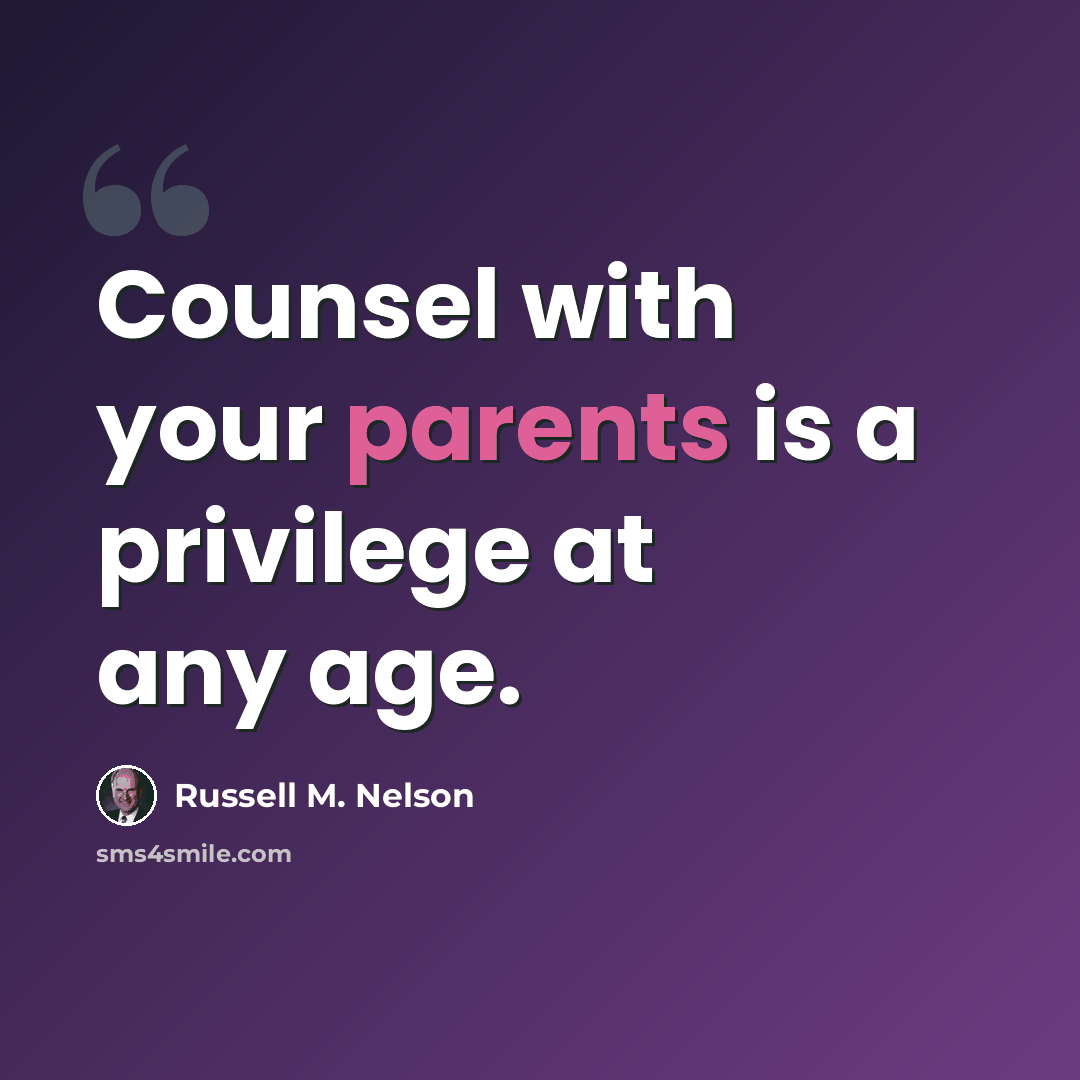 “Counsel with your parents is a privilege at any age.” quote by Russell M. Nelson