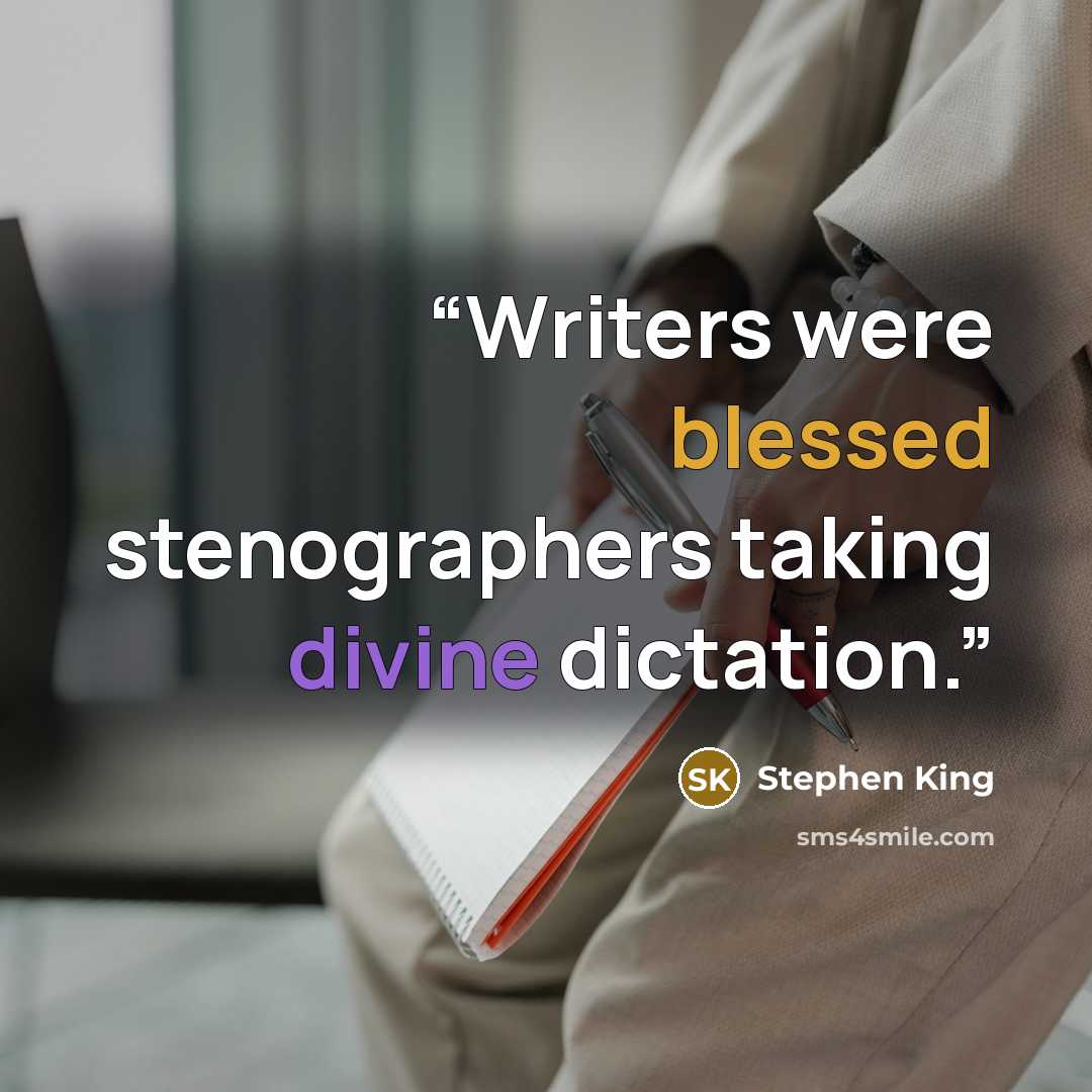 “Writers were blessed stenographers taking divine dictation.” quote by Stephen King