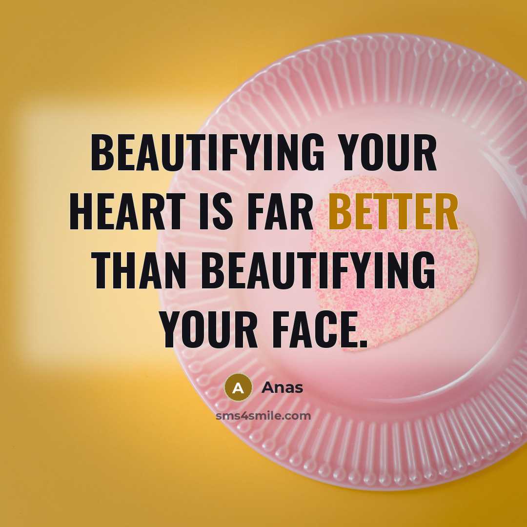 “Beautifying your heart is far better than beautifying your face.” quote by Anas