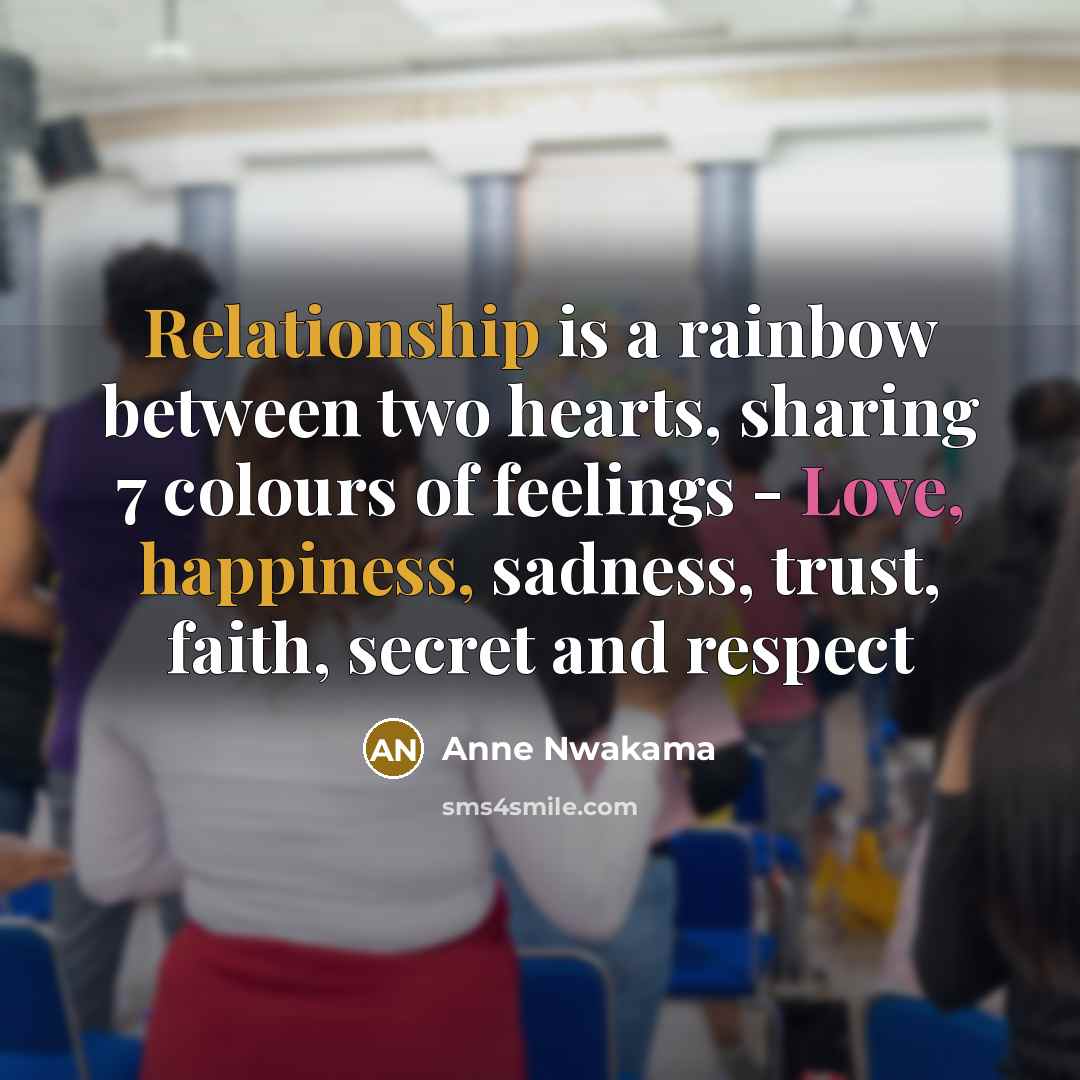 “Relationship is a rainbow between two hearts, sharing 7 colours of feelings - Love, happiness, sadness, trust, faith, secret and respect” quote by Anne Nwakama