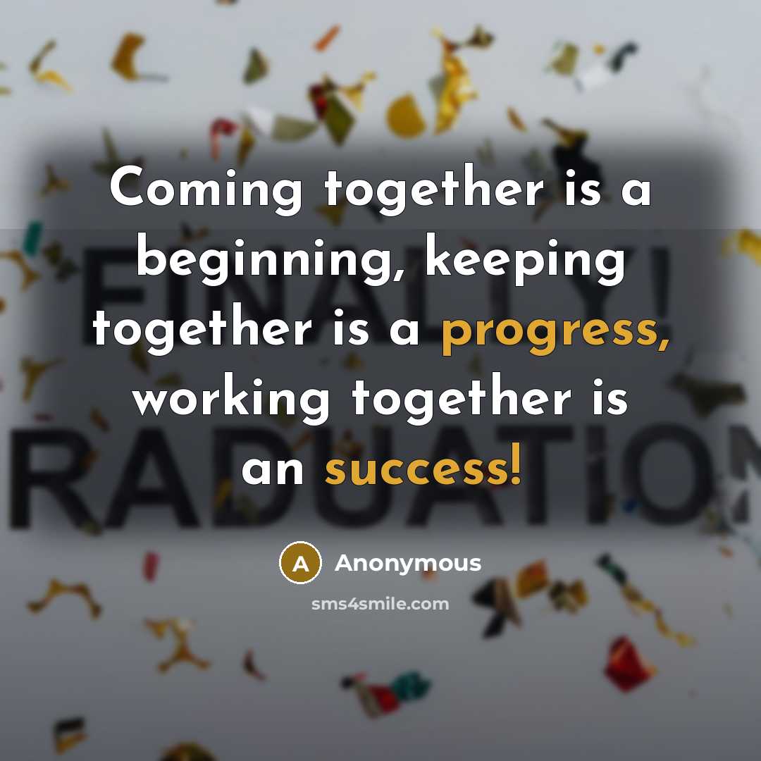 “Coming together is a beginning, keeping together is a progress, working together is an success!” quote by Anonymous