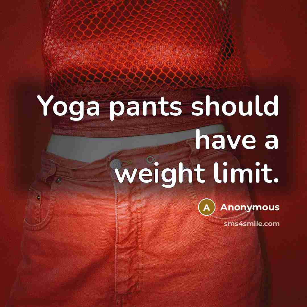 “Yoga pants should have a weight limit.” quote by Anonymous