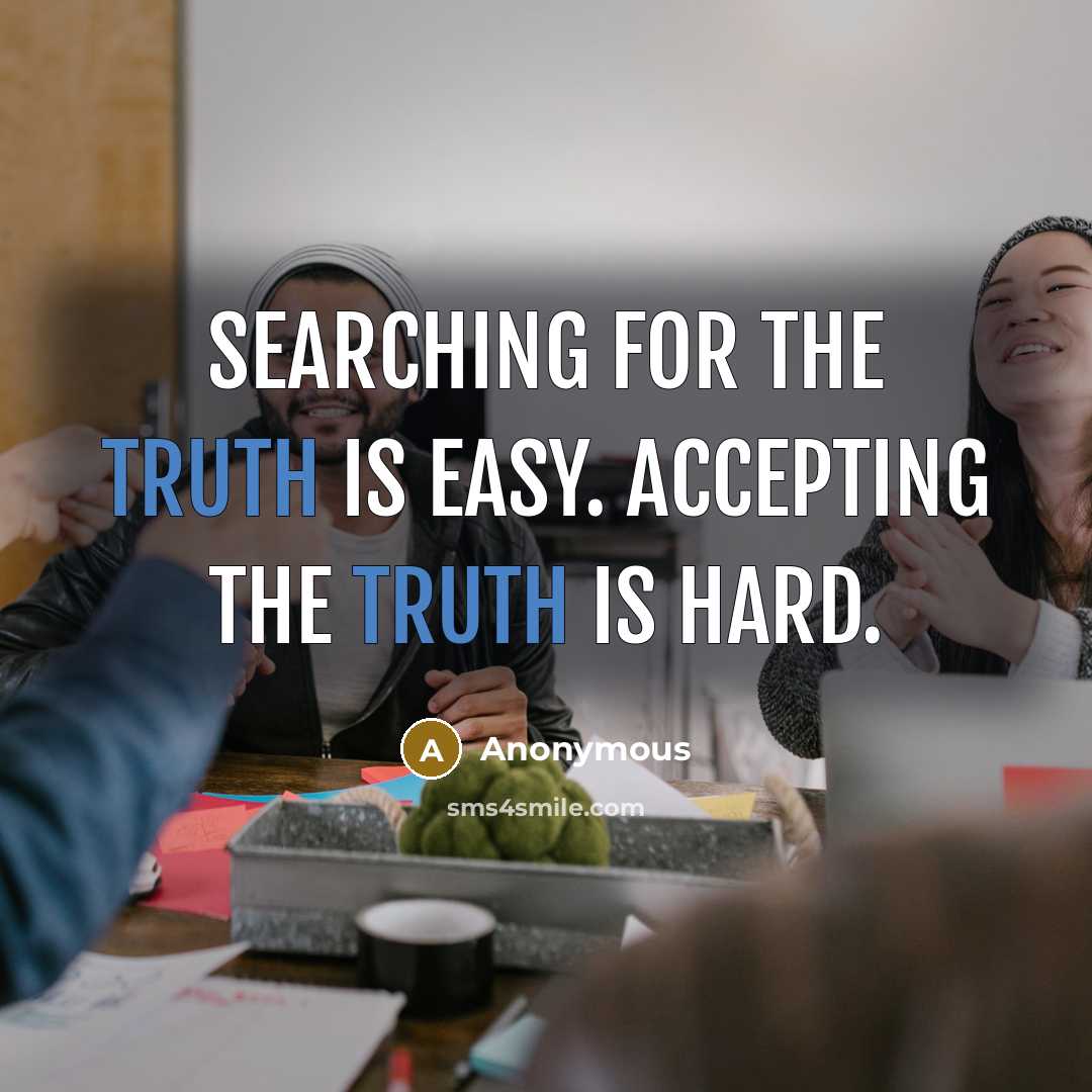 “Searching for the truth is easy. Accepting the truth is hard.” quote by Anonymous