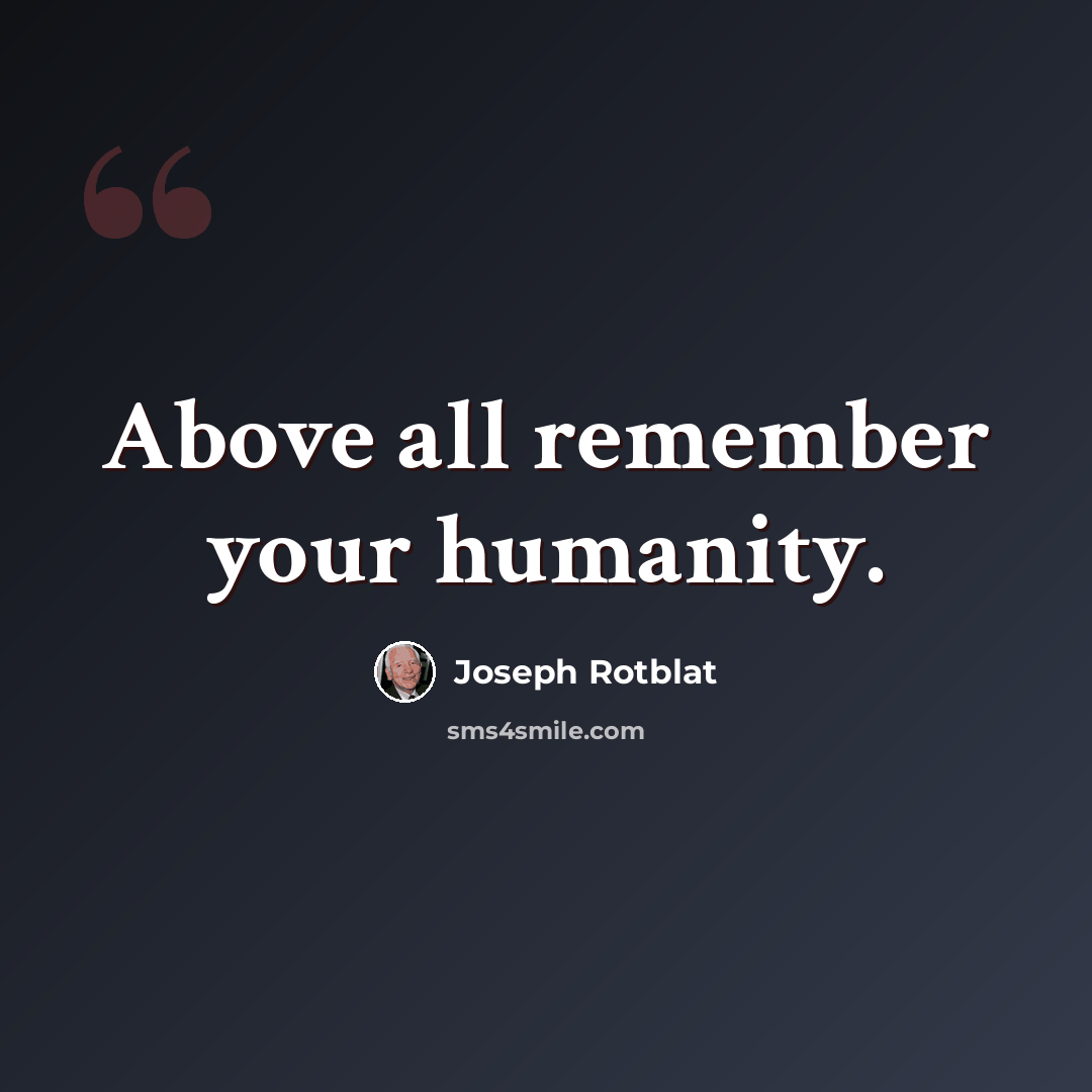 “Above all remember your humanity.” quote by Joseph Rotblat