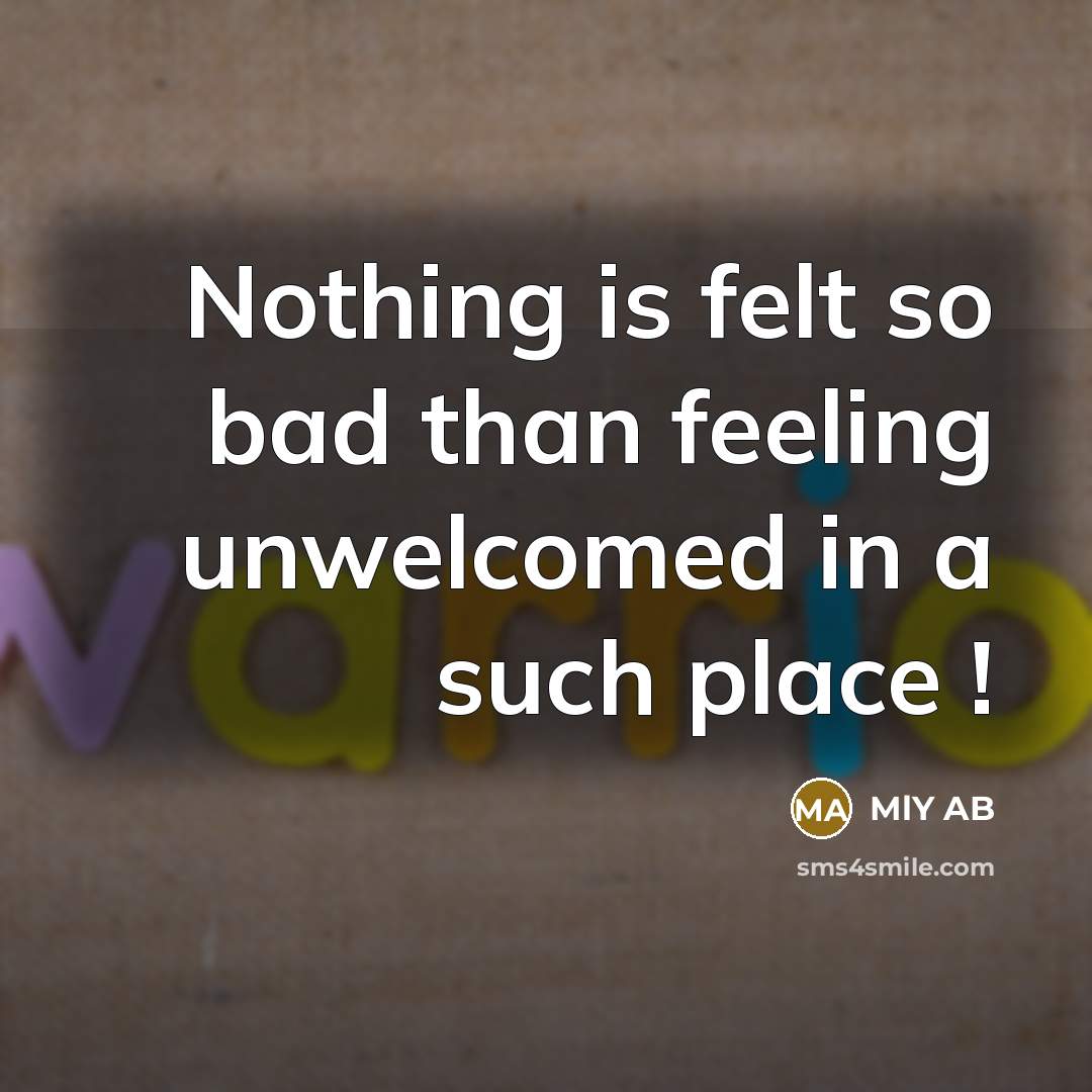 “Nothing is felt so bad than feeling unwelcomed in a such place !” quote by MLY AB