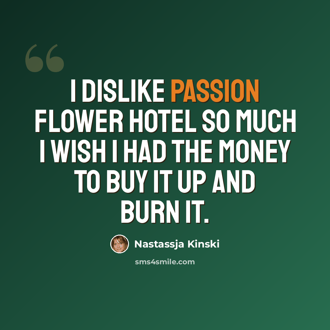 “I dislike PASSION FLOWER HOTEL so much I wish I had the money to buy it up and burn it.” quote by Nastassja Kinski