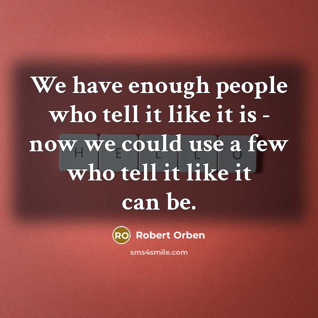 “We have enough people who tell it like it is - now we could use a few who tell it like it can be.” quote by Robert Orben
