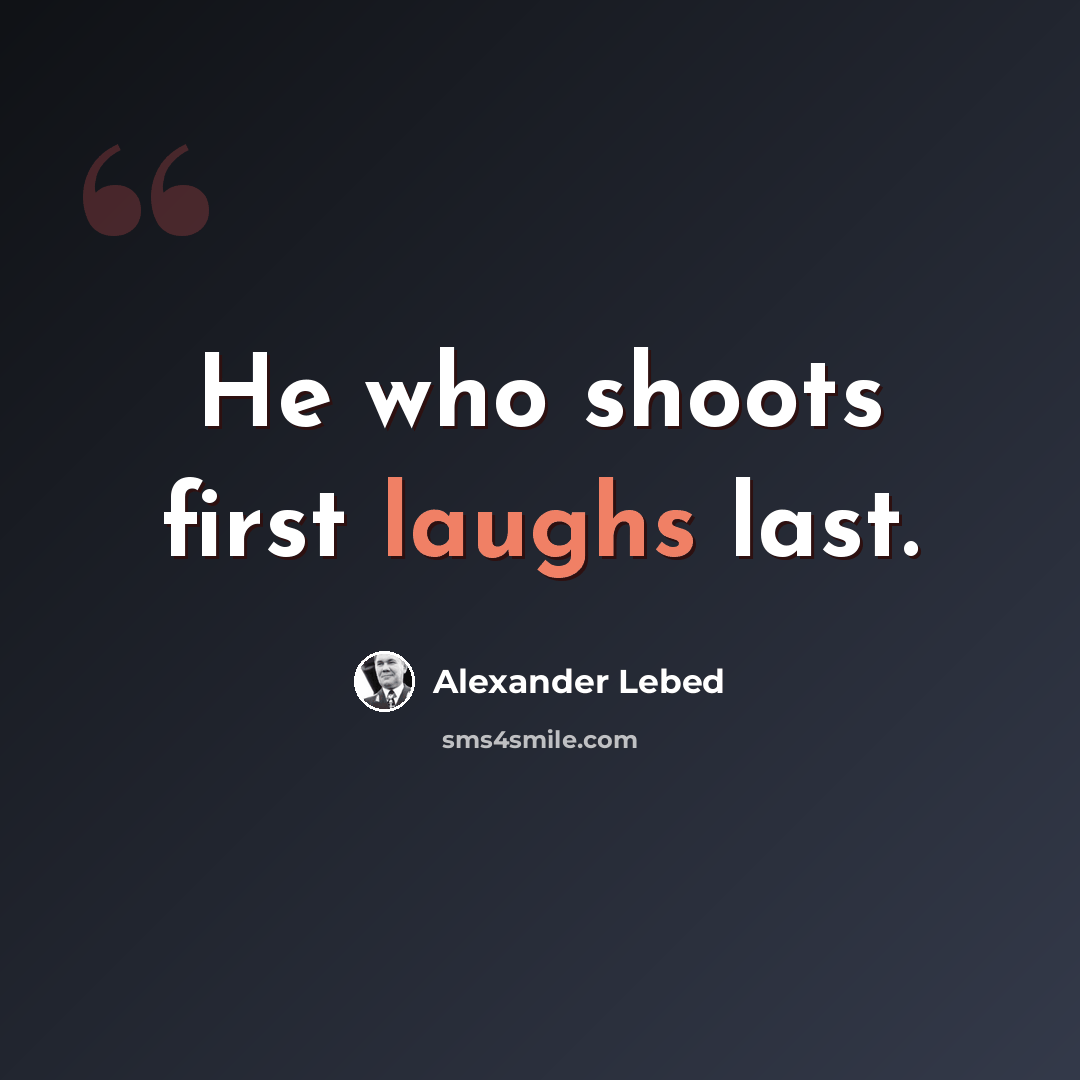“He who shoots first laughs last.” quote by Alexander Lebed
