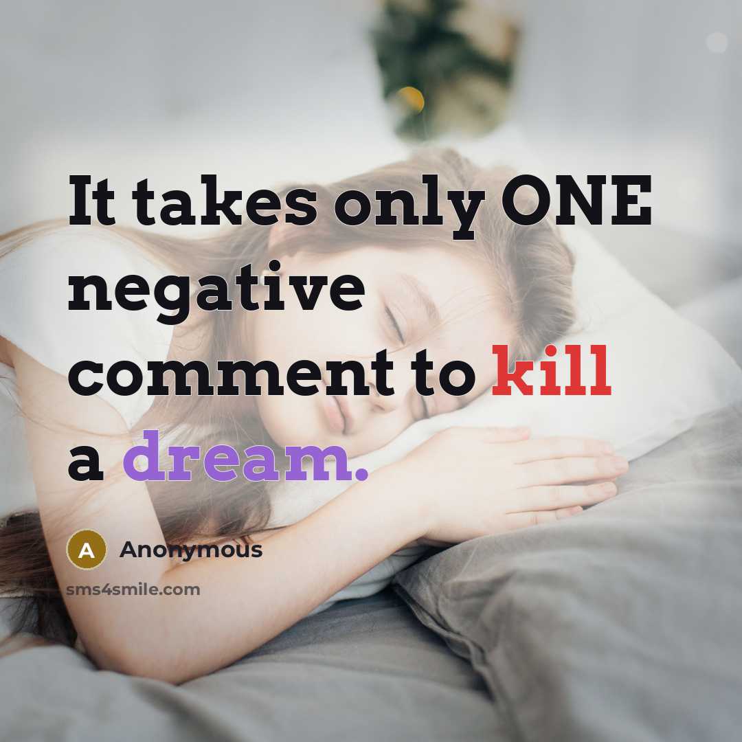 “It takes only ONE negative comment to kill a dream.” quote by Anonymous