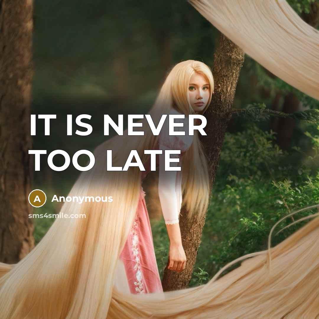 “IT IS NEVER TOO LATE” quote by Anonymous
