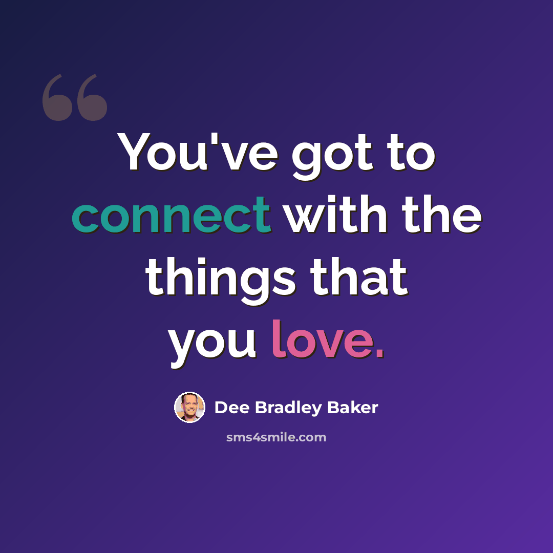 “You've got to connect with the things that you love.” quote by Dee Bradley Baker