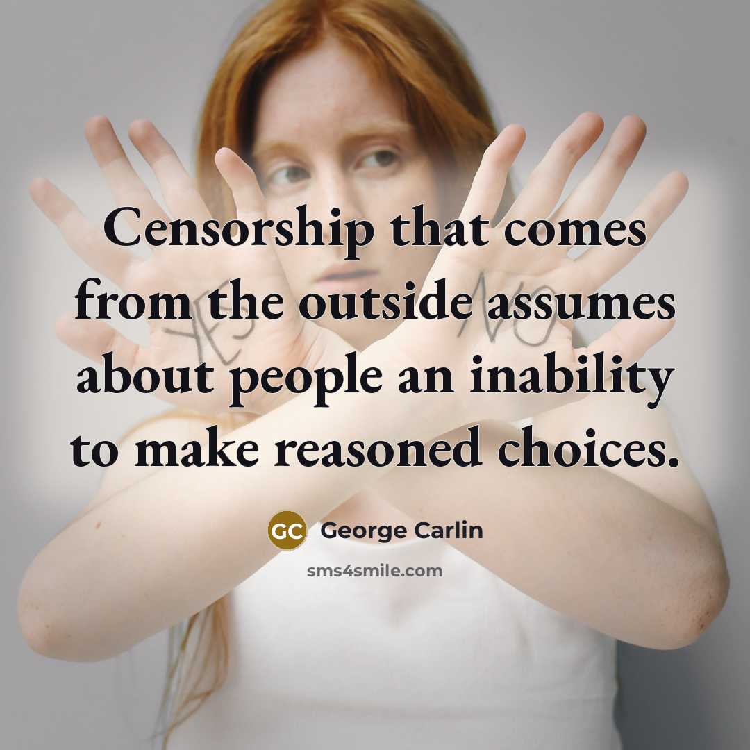 “Censorship that comes from the outside assumes about people an inability to make reasoned choices.” quote by George Carlin