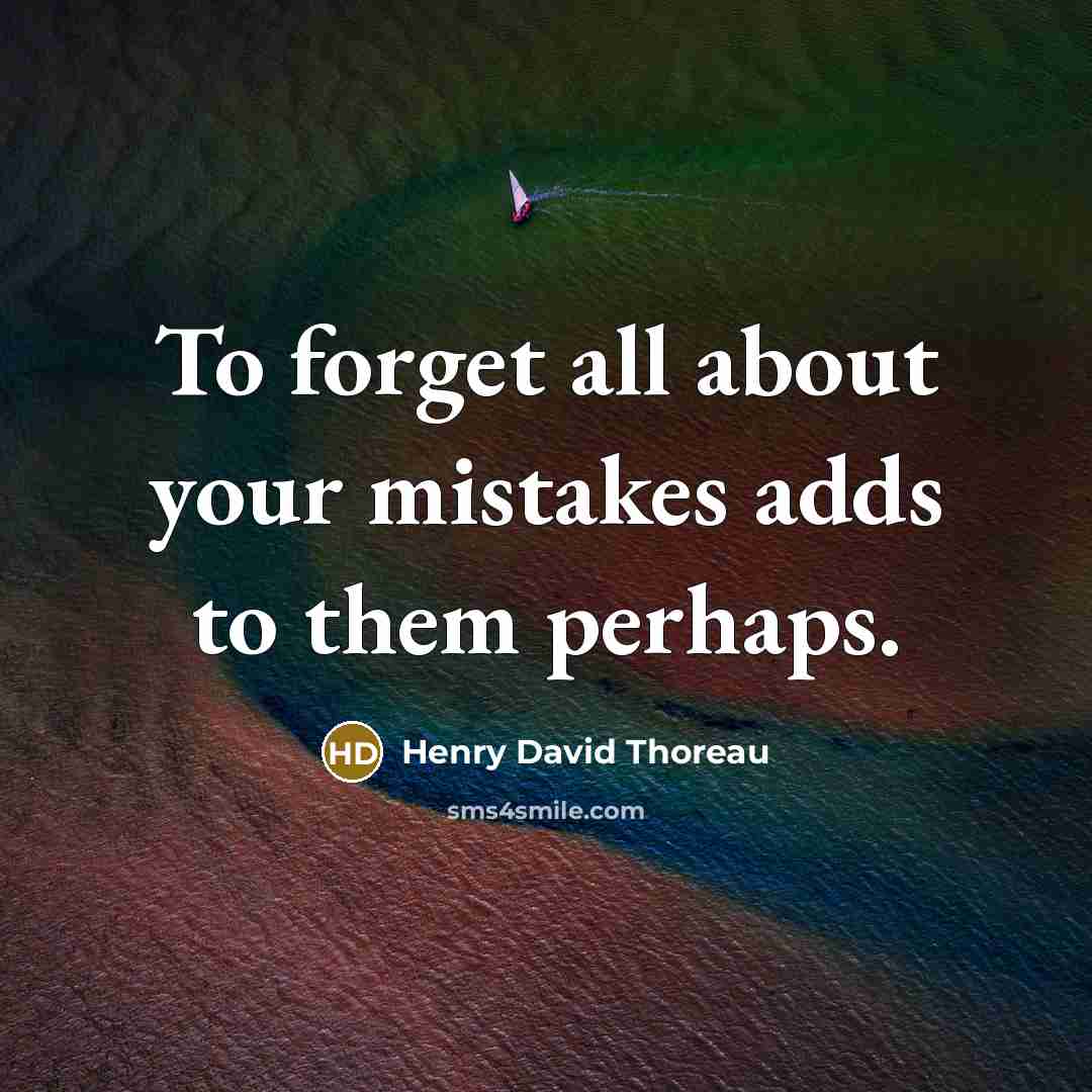 “To forget all about your mistakes adds to them perhaps.” quote by Henry David Thoreau