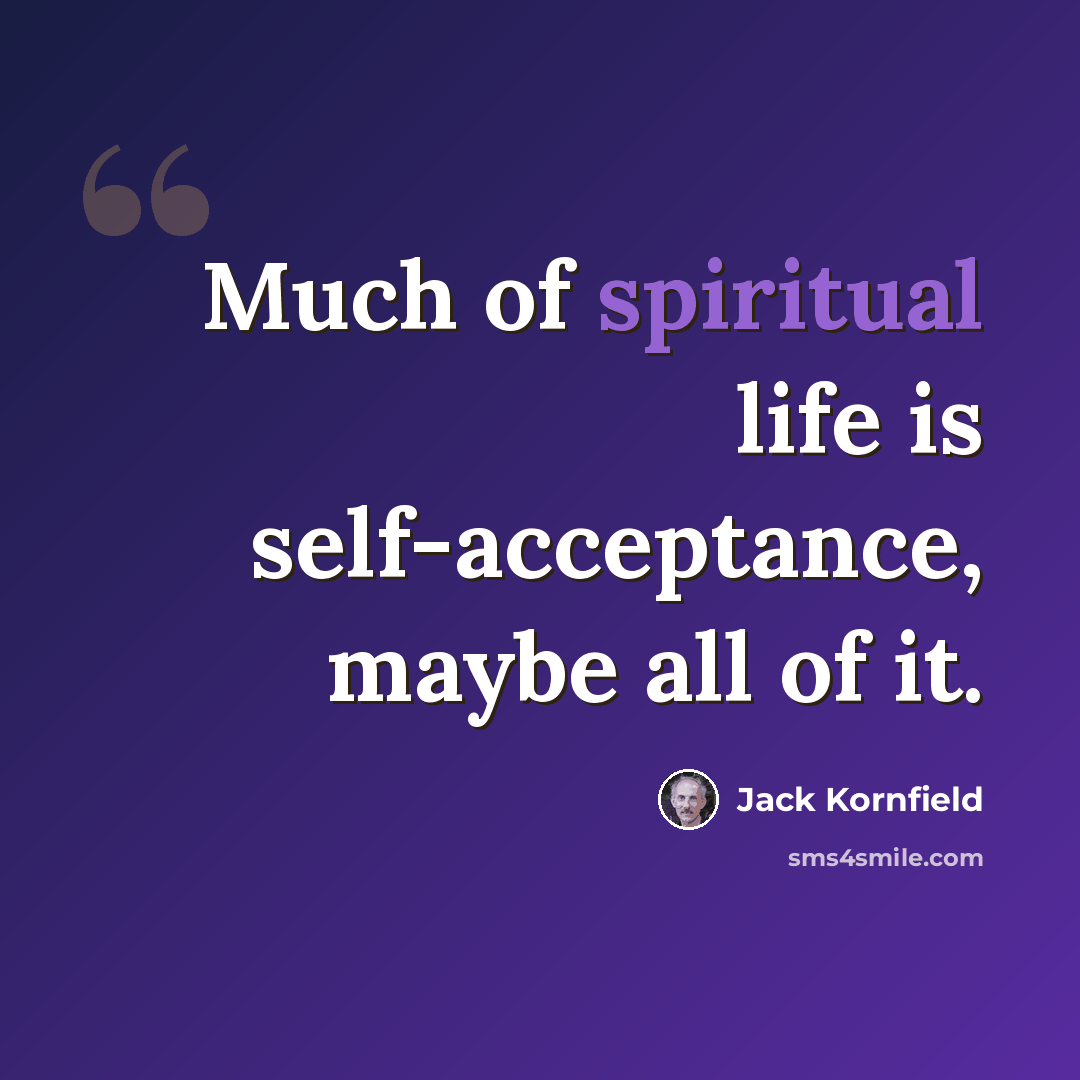 “Much of spiritual life is self-acceptance, maybe all of it.” quote by Jack Kornfield