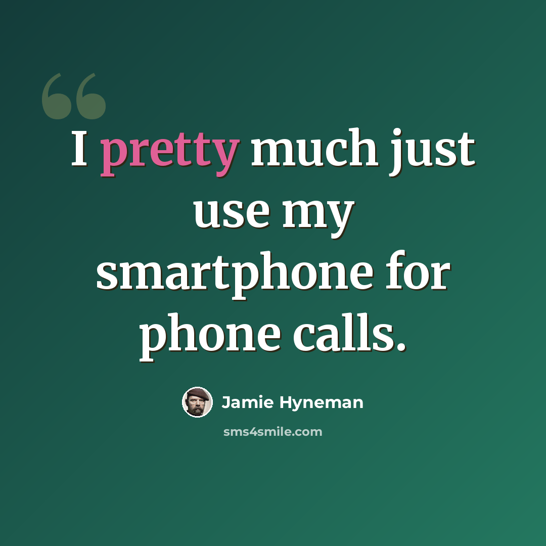“I pretty much just use my smartphone for phone calls.” quote by Jamie Hyneman