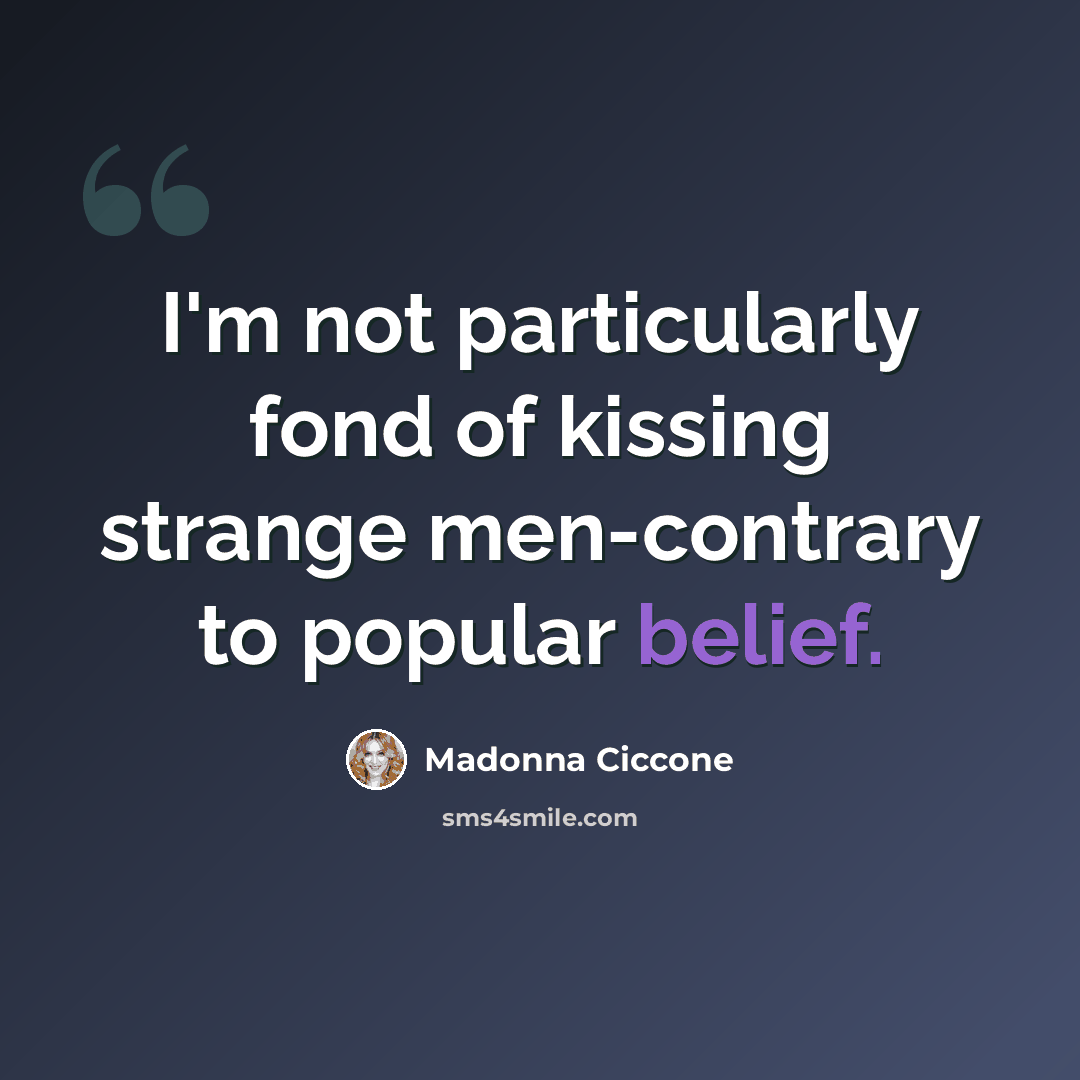 “I'm not particularly fond of kissing strange men-contrary to popular belief.” quote by Madonna Ciccone