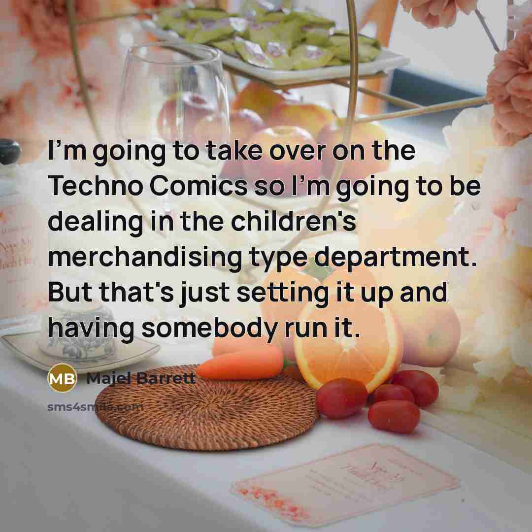 “I'm going to take over on the Techno Comics so I'm going to be dealing in the children's merchandising type department. But that's just setting it up and having somebody run it.” quote by Majel Barrett