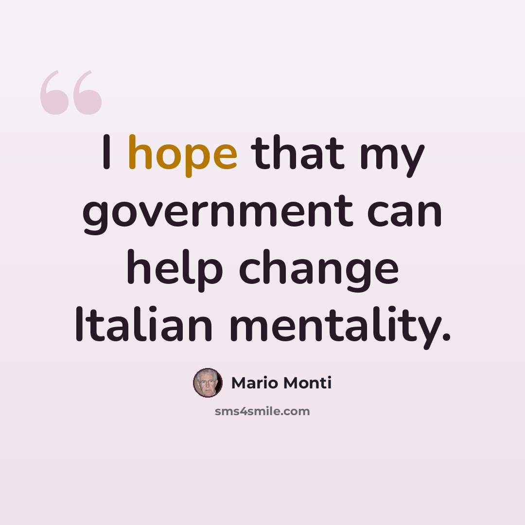 “I hope that my government can help change Italian mentality.” quote by Mario Monti