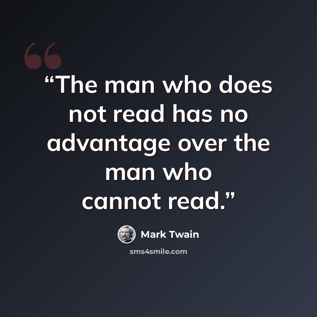 “The man who does not read has no advantage over the man who cannot read.” quote by Mark Twain