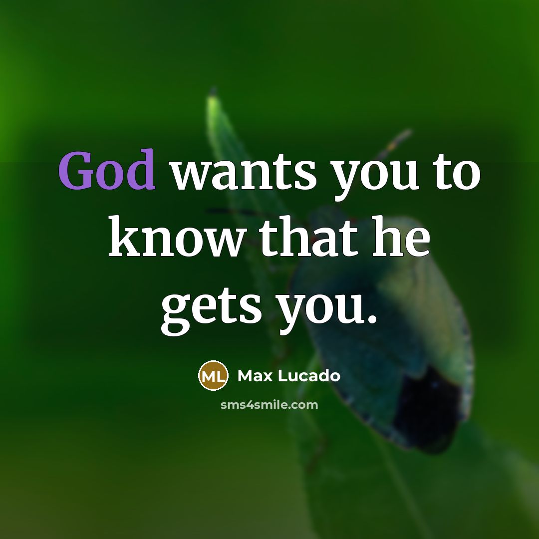 “God wants you to know that he gets you.” quote by Max Lucado