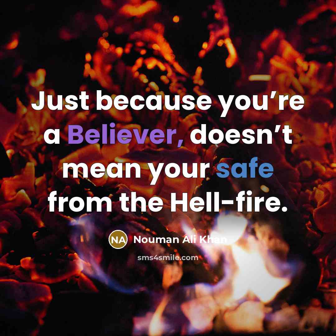 “Just because you’re a Believer, doesn’t mean your safe from the Hell-fire.” quote by Nouman Ali Khan