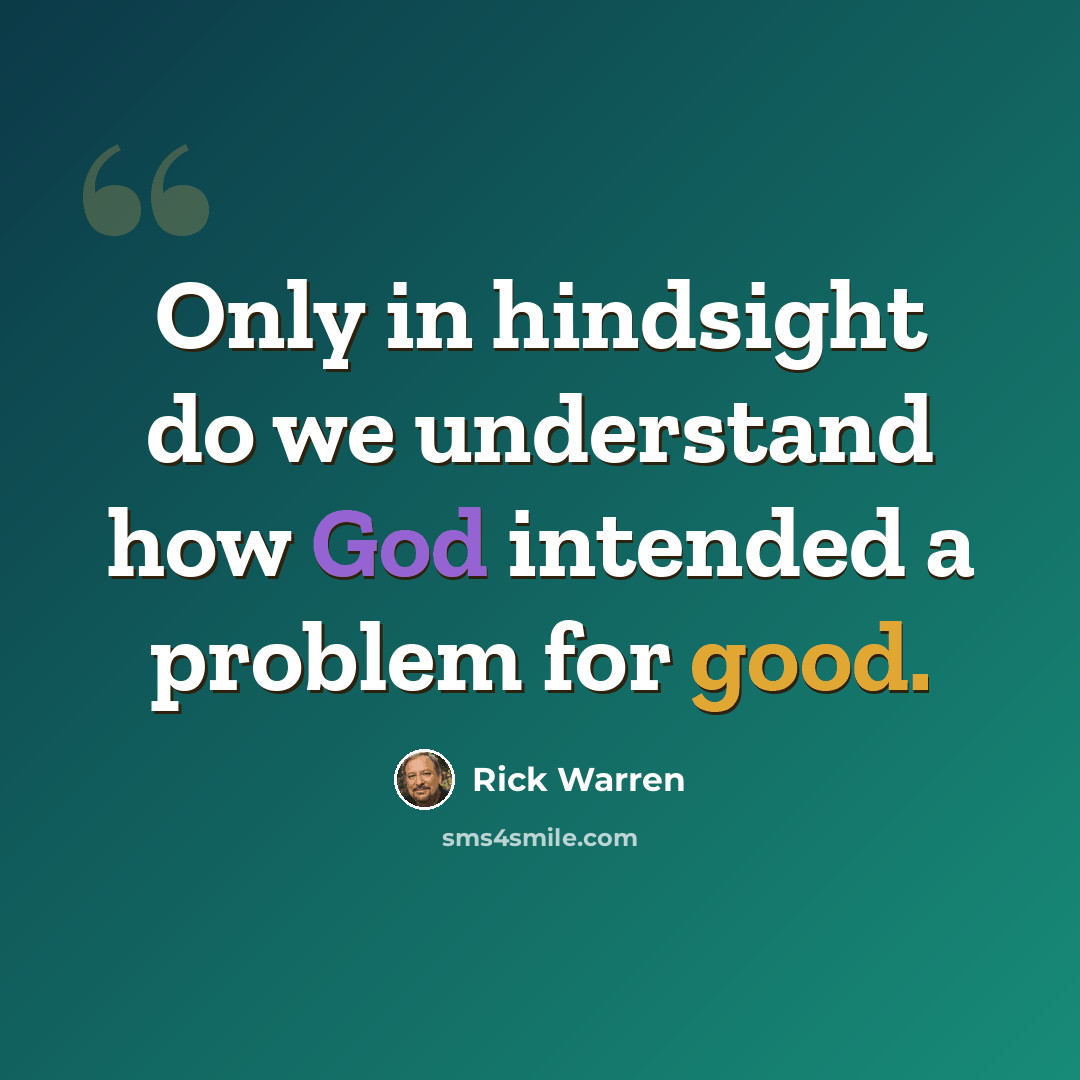 “Only in hindsight do we understand how God intended a problem for good.” quote by Rick Warren