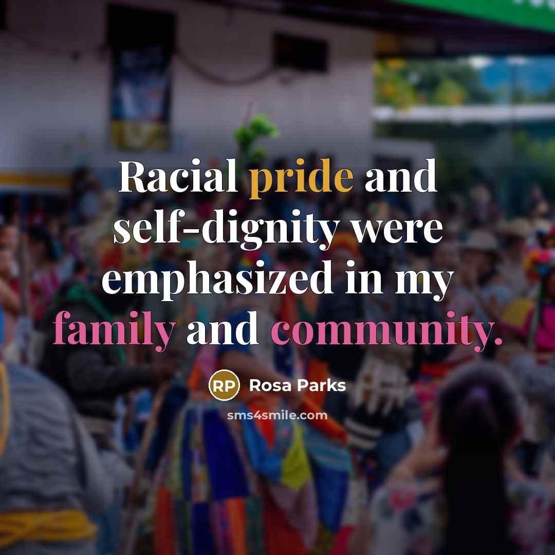 “Racial pride and self-dignity were emphasized in my family and community.” quote by Rosa Parks