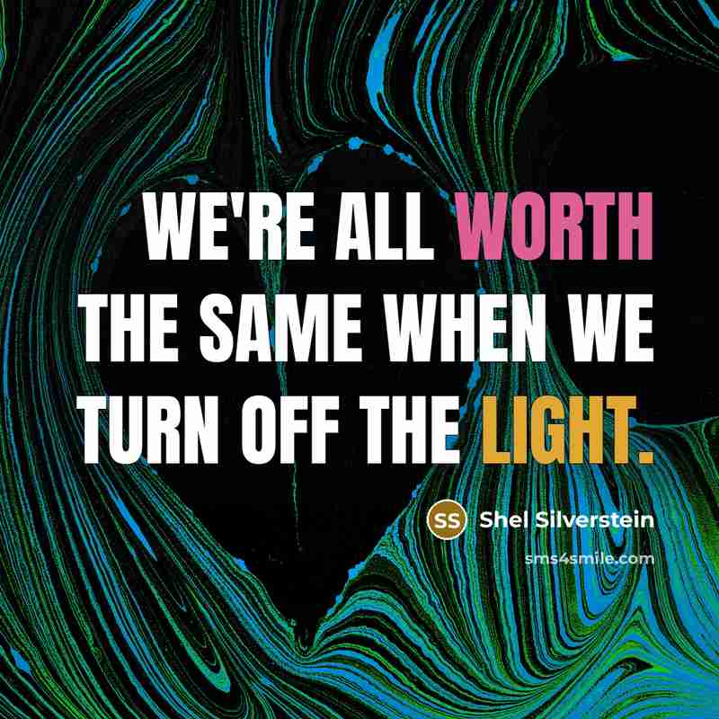 “We're all worth the same When we turn off the light.” quote by Shel Silverstein
