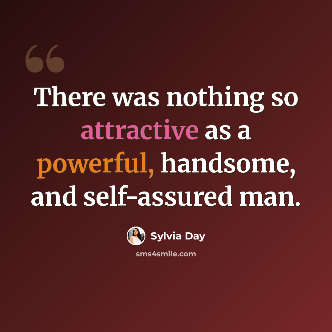 “There was nothing so attractive as a powerful, handsome, and self-assured man.” quote by Sylvia Day