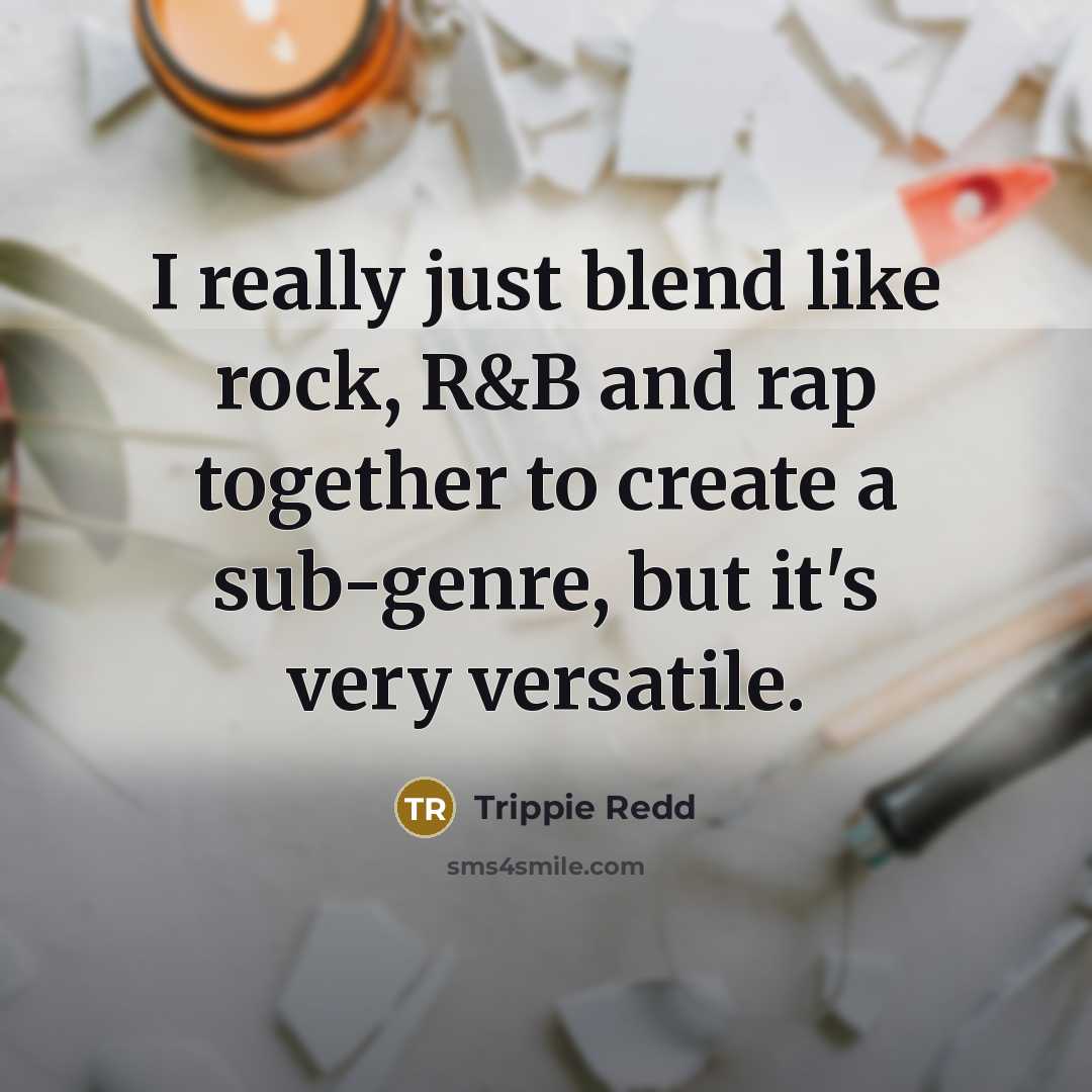“I really just blend like rock, R&B and rap together to create a sub-genre, but it's very versatile.” quote by Trippie Redd
