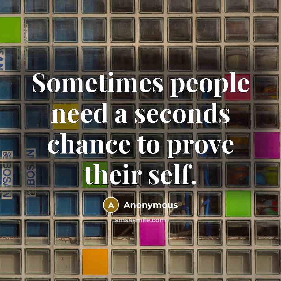 “Sometimes people need a seconds chance to prove their self.” quote by Anonymous