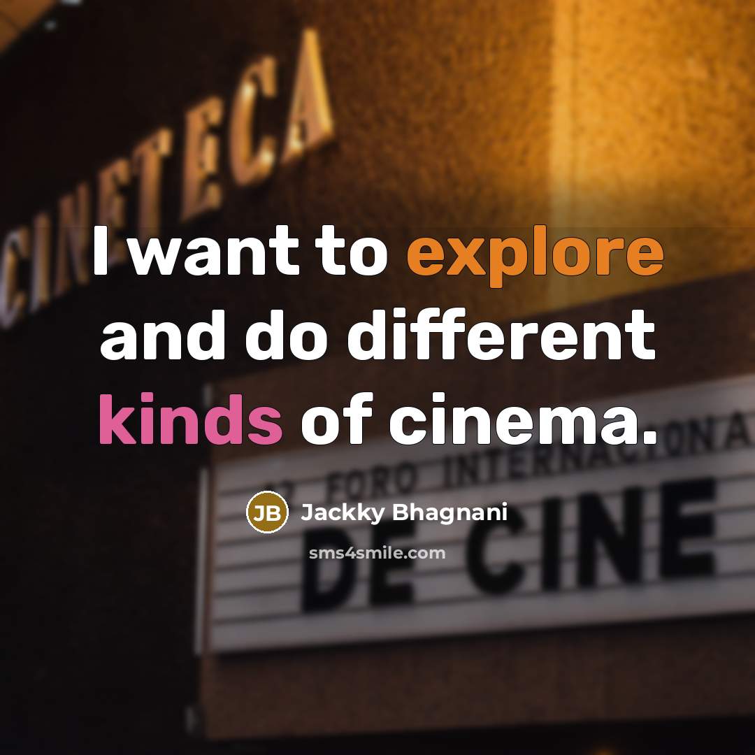 “I want to explore and do different kinds of cinema.” quote by Jackky Bhagnani