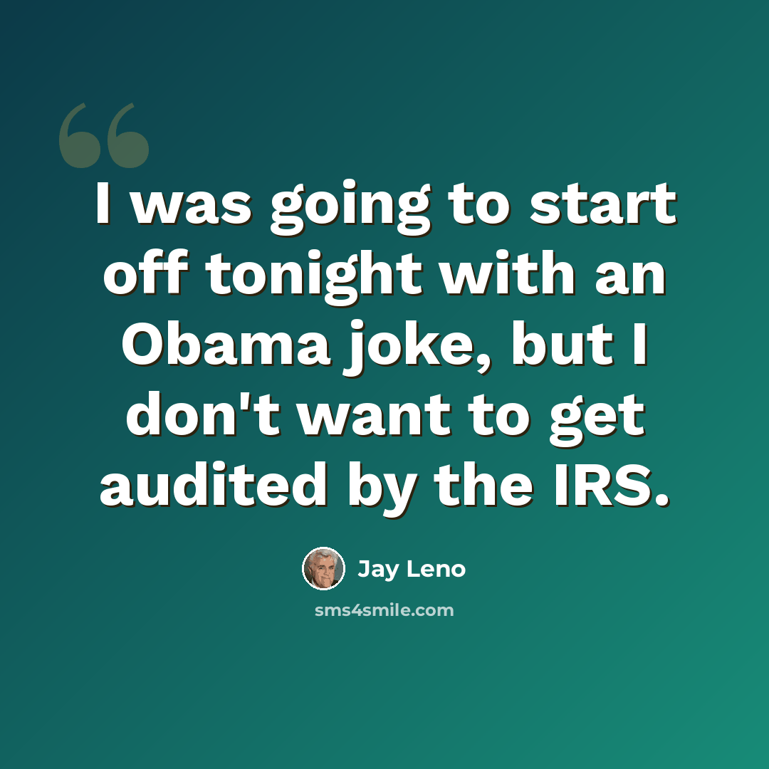 “I was going to start off tonight with an Obama joke, but I don't want to get audited by the IRS.” quote by Jay Leno