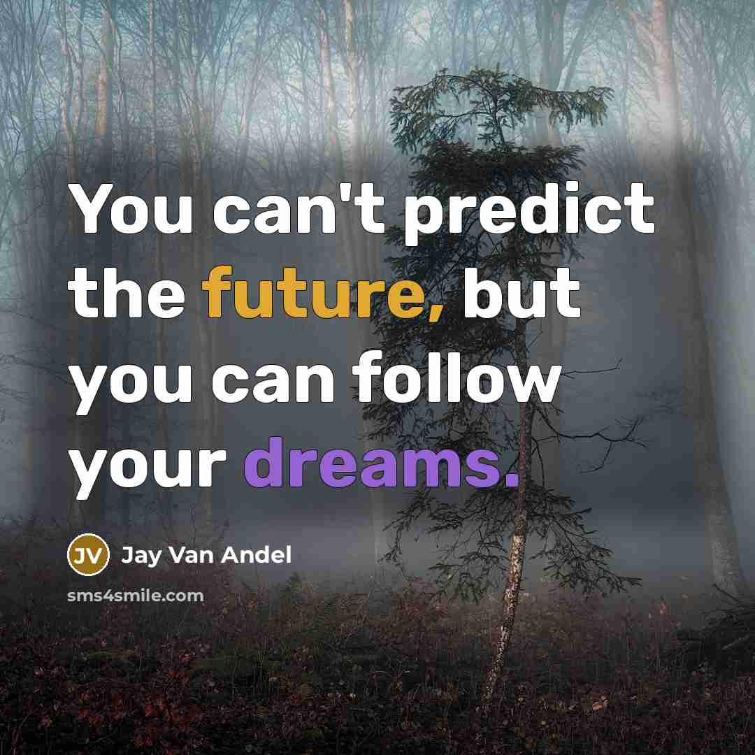 “You can't predict the future, but you can follow your dreams.” quote by Jay Van Andel