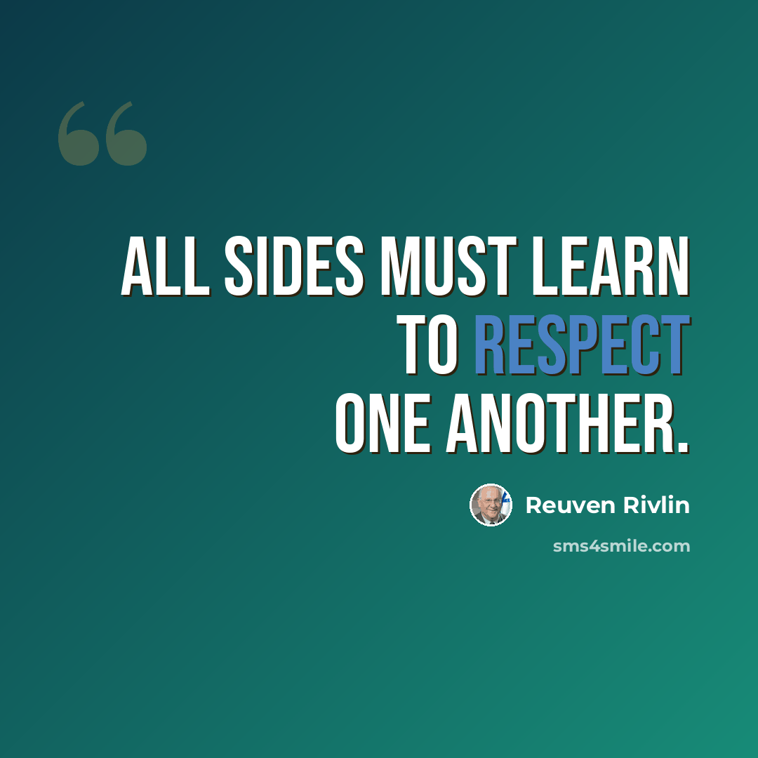 “All sides must learn to respect one another.” quote by Reuven Rivlin