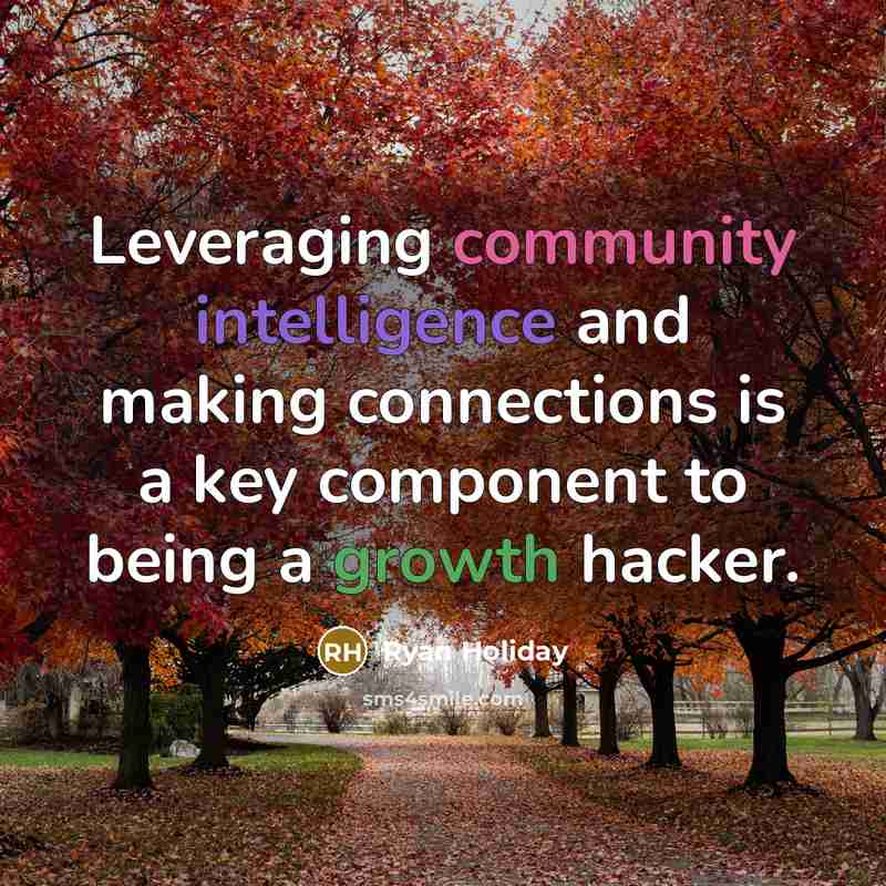 “Leveraging community intelligence and making connections is a key component to being a growth hacker.” quote by Ryan Holiday