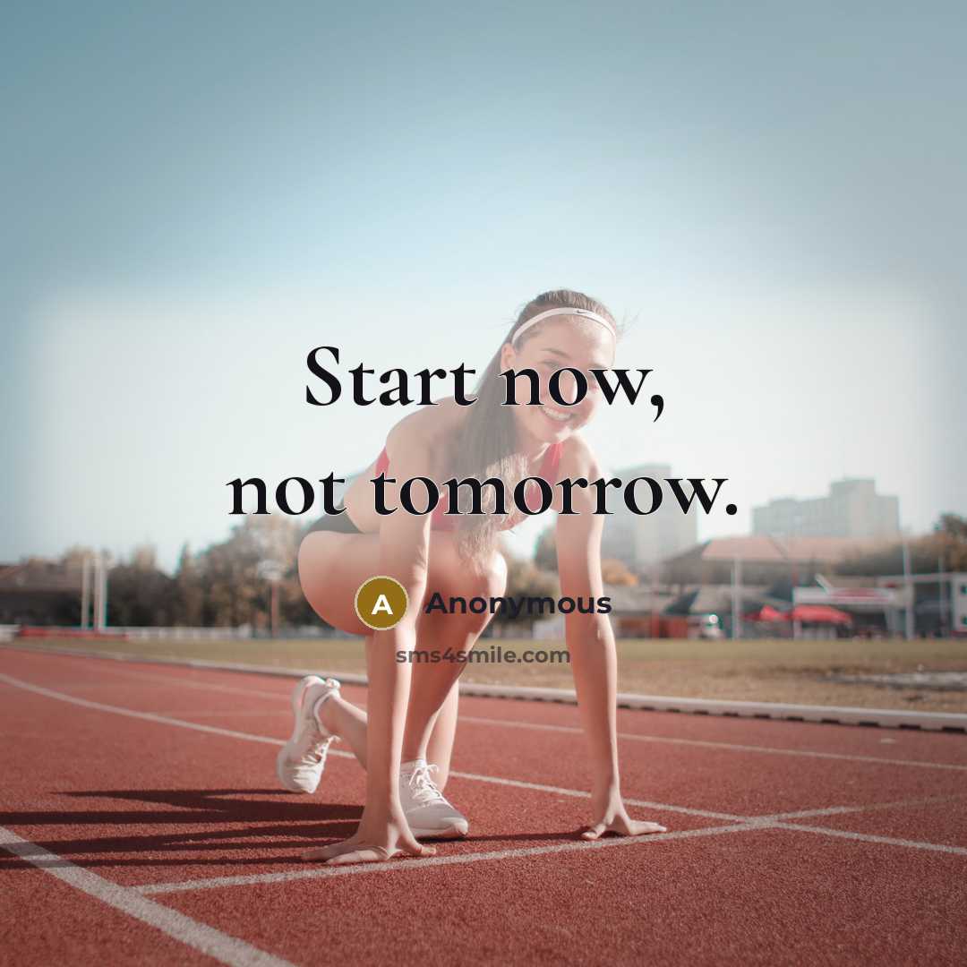 “Start now, not tomorrow.” quote by Anonymous