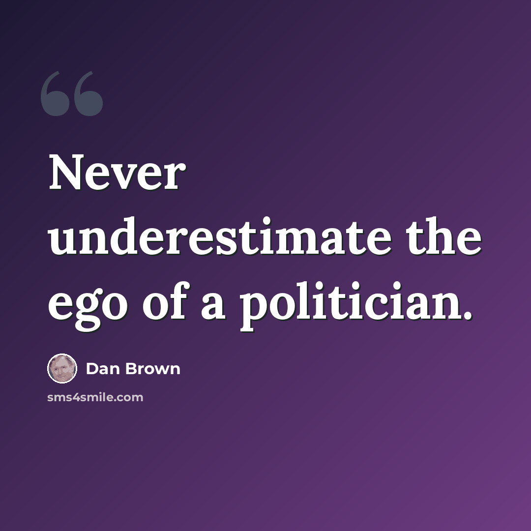 “Never underestimate the ego of a politician.” quote by Dan Brown